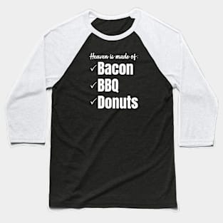 Heaven is made of bacon, bbq, and donuts Baseball T-Shirt